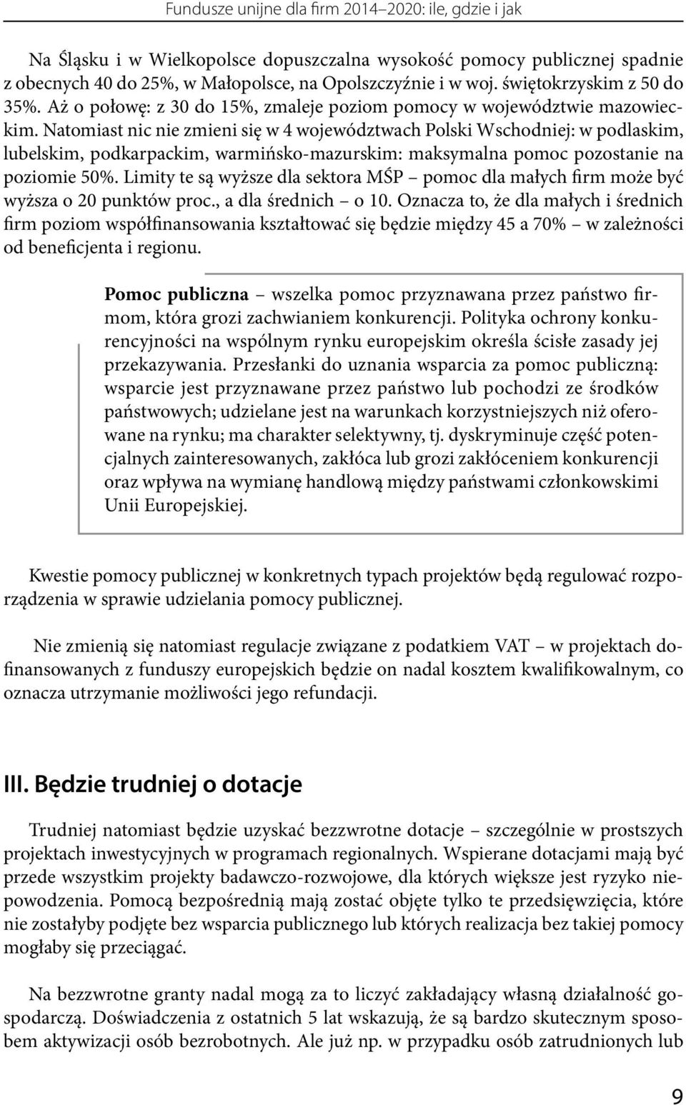 Natomiast nic nie zmieni się w 4 województwach Polski Wschodniej: w podlaskim, lubelskim, podkarpackim, warmińsko-mazurskim: maksymalna pomoc pozostanie na poziomie 50%.