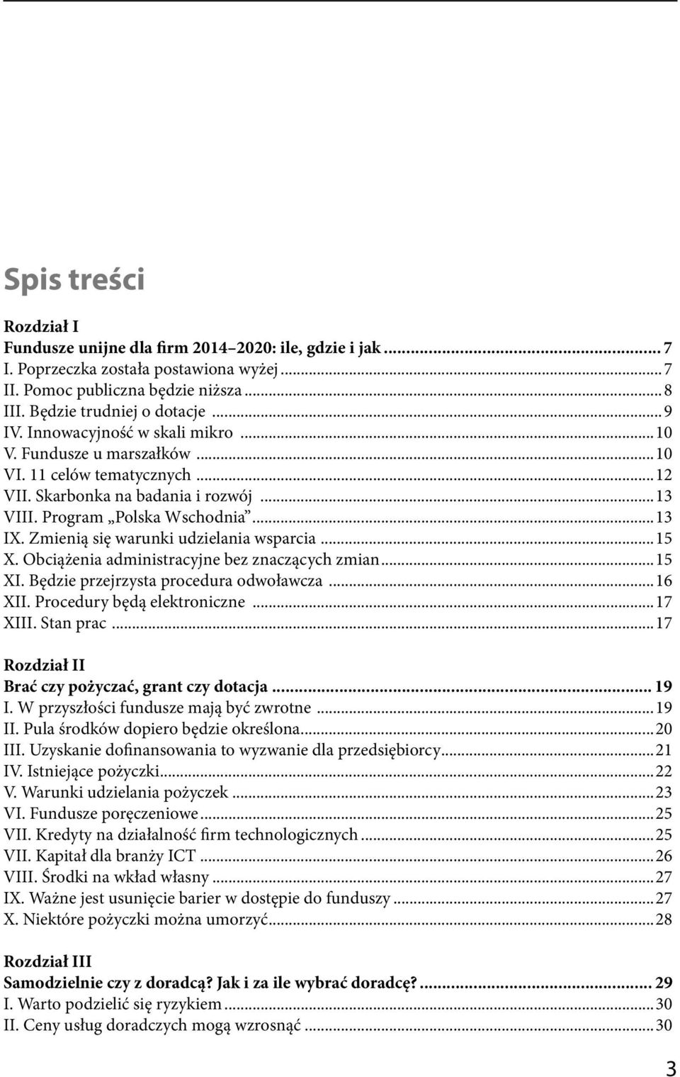 Zmienią się warunki udzielania wsparcia...15 X. Obciążenia administracyjne bez znaczących zmian...15 XI. Będzie przejrzysta procedura odwoławcza...16 XII. Procedury będą elektroniczne...17 XIII.