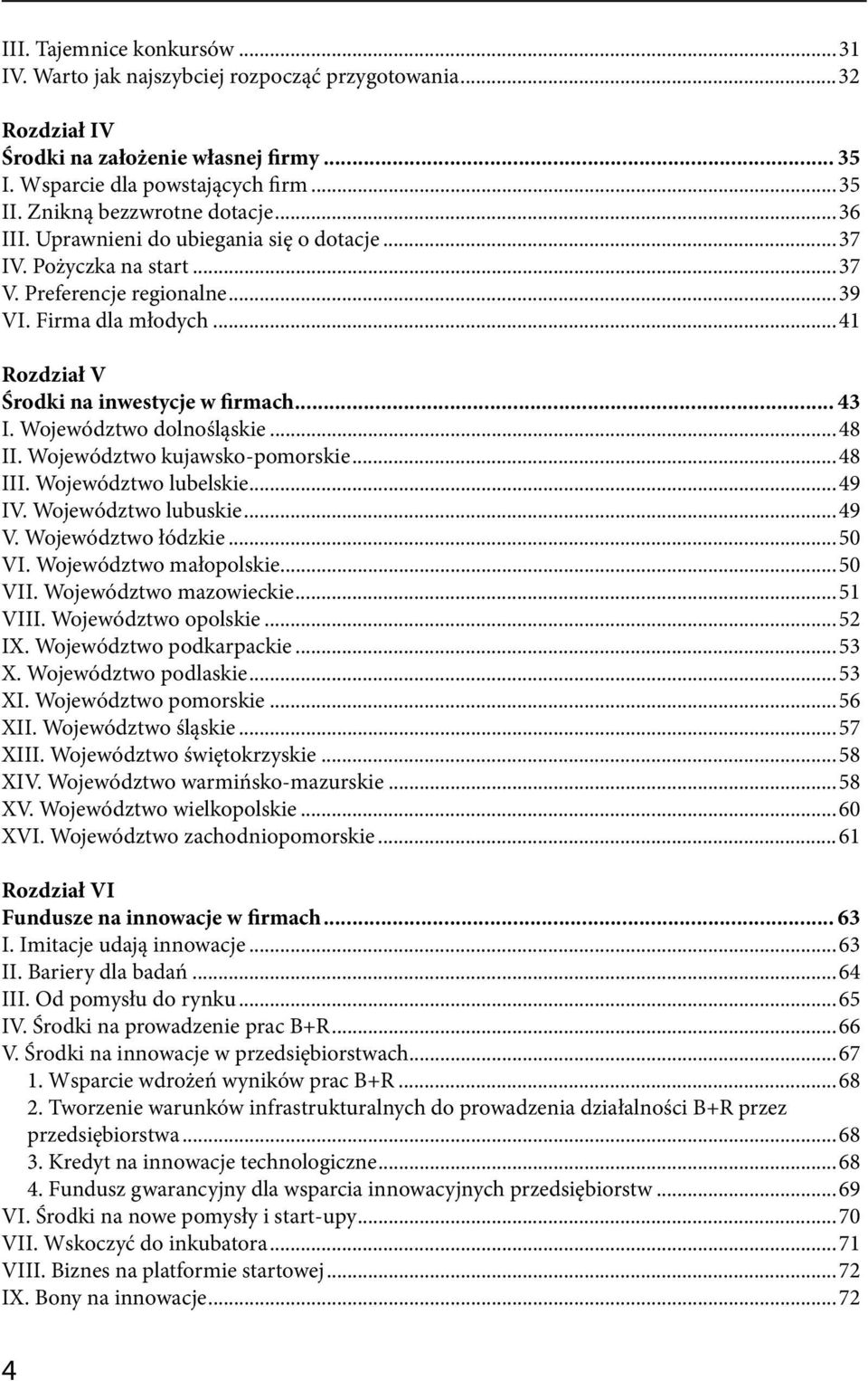 ..41 Rozdział V Środki na inwestycje w firmach... 43 I. Województwo dolnośląskie...48 II. Województwo kujawsko-pomorskie...48 III. Województwo lubelskie...49 IV. Województwo lubuskie...49 V.