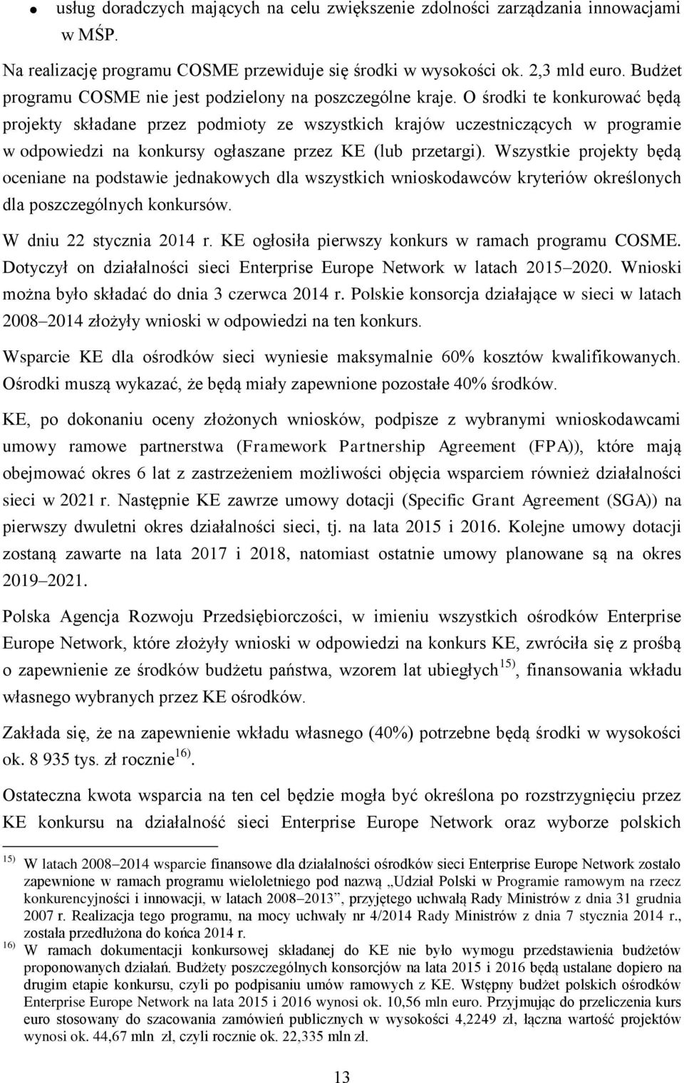 O środki te konkurować będą projekty składane przez podmioty ze wszystkich krajów uczestniczących w programie w odpowiedzi na konkursy ogłaszane przez KE (lub przetargi).