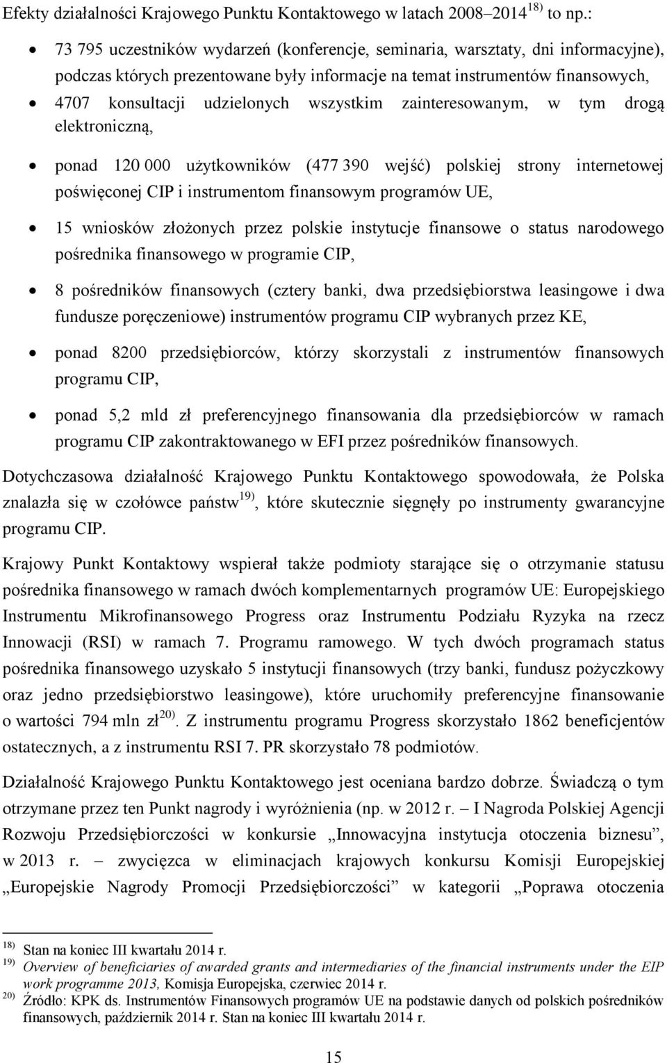 wszystkim zainteresowanym, w tym drogą elektroniczną, ponad 120 000 użytkowników (477 390 wejść) polskiej strony internetowej poświęconej CIP i instrumentom finansowym programów UE, 15 wniosków