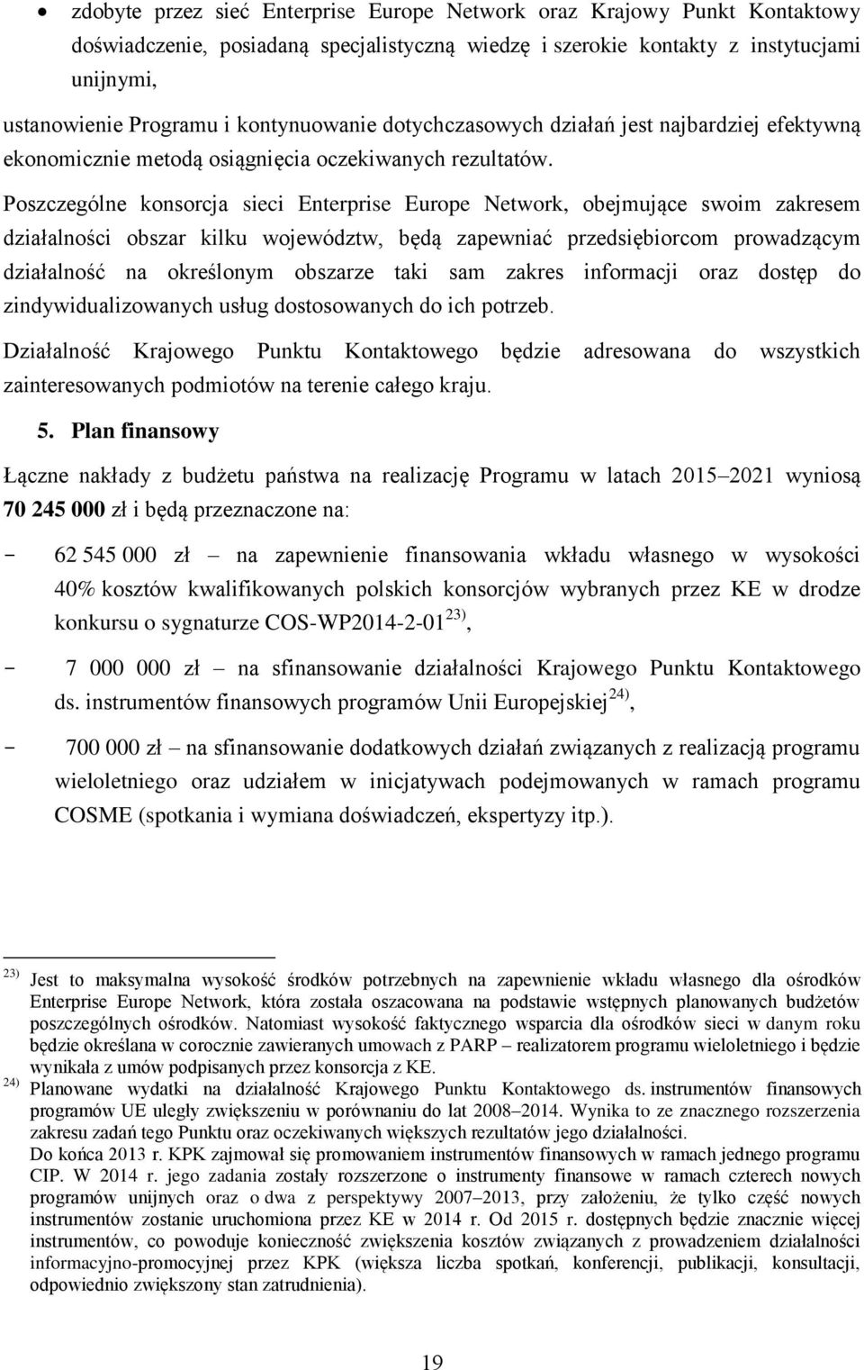 Poszczególne konsorcja sieci Enterprise Europe Network, obejmujące swoim zakresem działalności obszar kilku województw, będą zapewniać przedsiębiorcom prowadzącym działalność na określonym obszarze