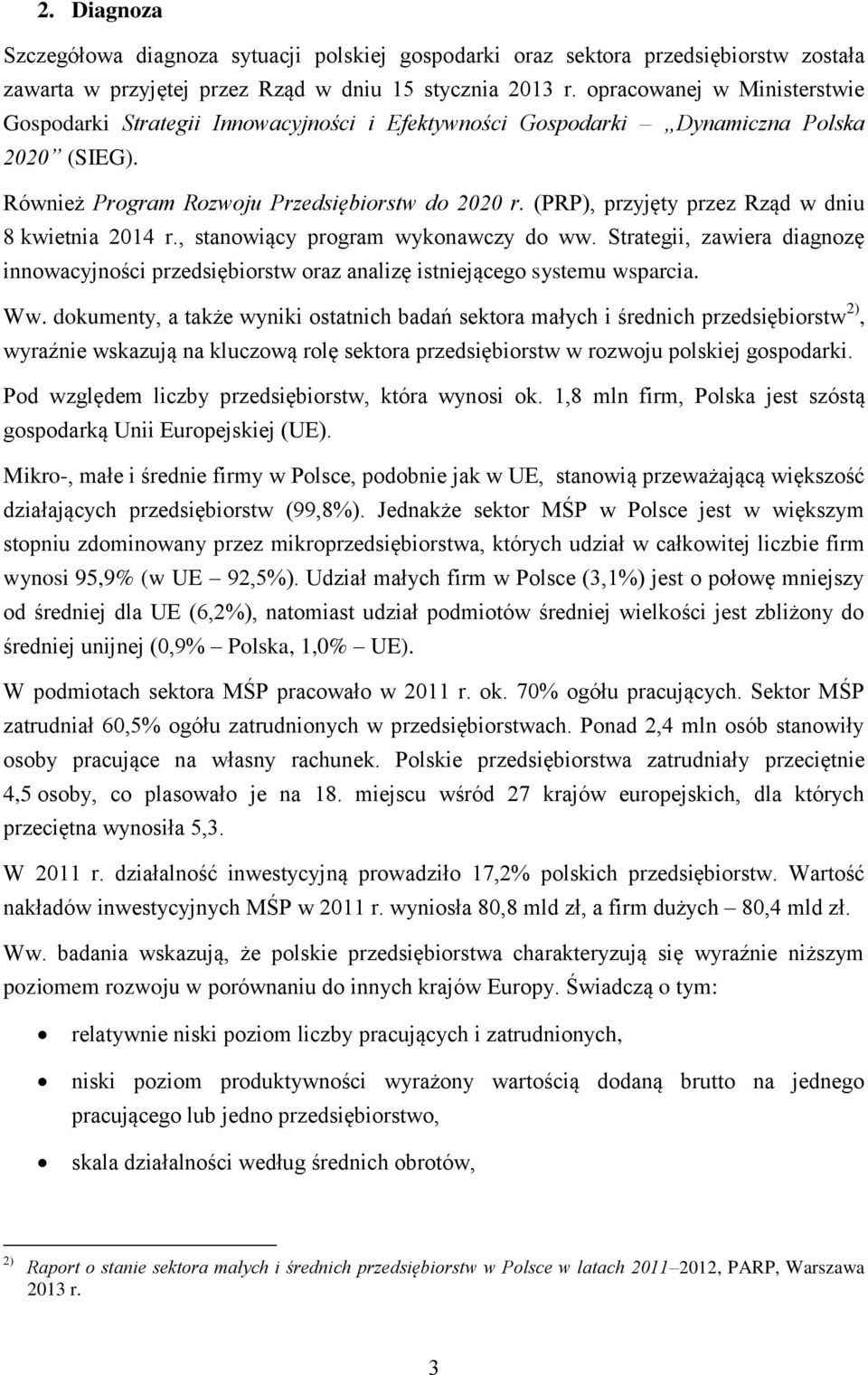 (PRP), przyjęty przez Rząd w dniu 8 kwietnia 2014 r., stanowiący program wykonawczy do ww. Strategii, zawiera diagnozę innowacyjności przedsiębiorstw oraz analizę istniejącego systemu wsparcia. Ww.