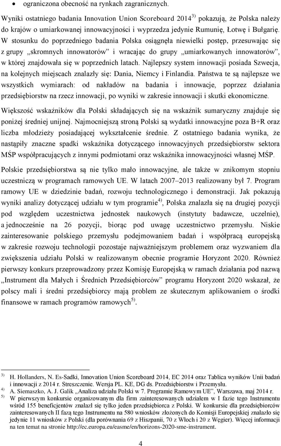 W stosunku do poprzedniego badania Polska osiągnęła niewielki postęp, przesuwając się z grupy skromnych innowatorów i wracając do grupy umiarkowanych innowatorów, w której znajdowała się w