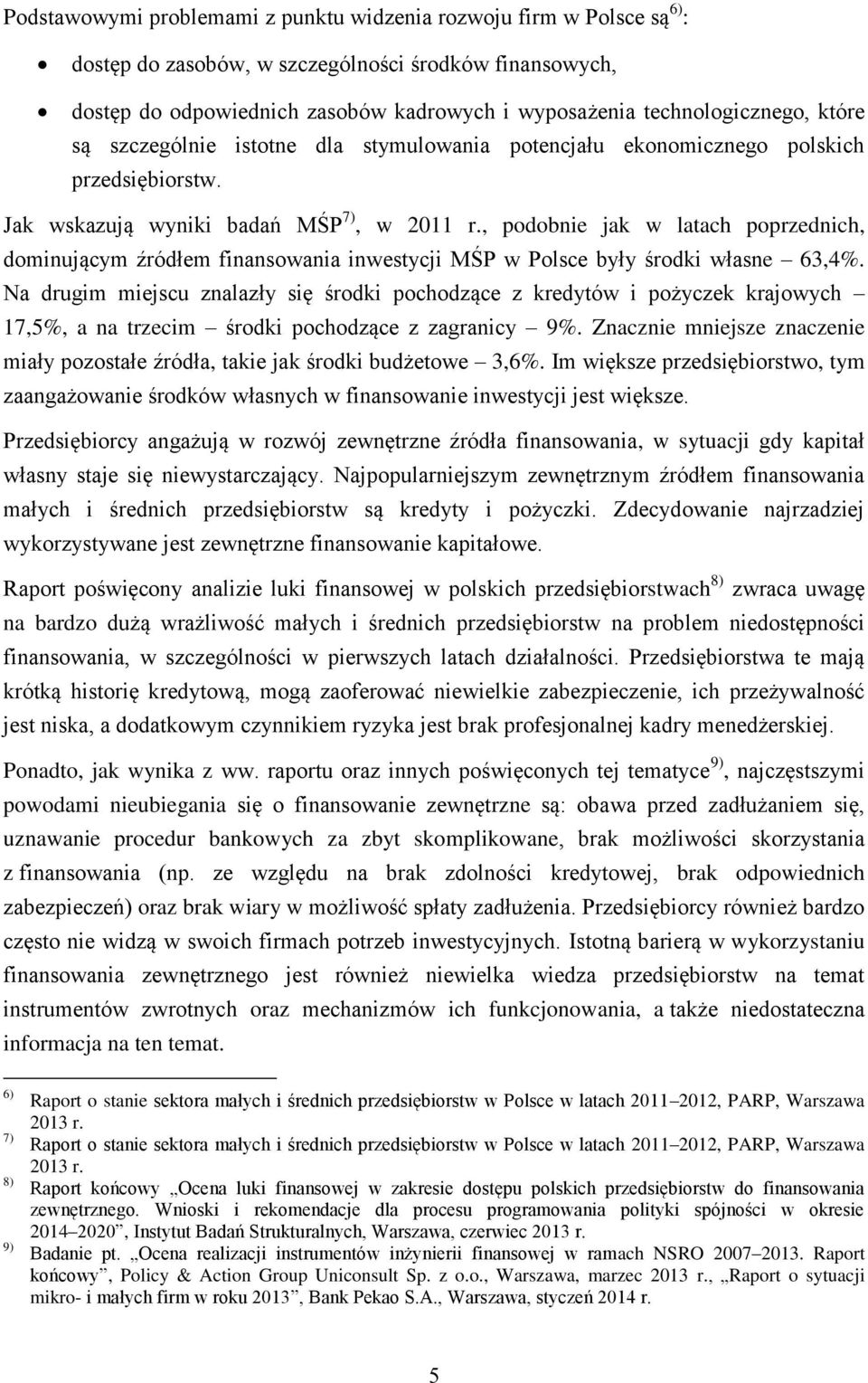 , podobnie jak w latach poprzednich, dominującym źródłem finansowania inwestycji MŚP w Polsce były środki własne 63,4%.