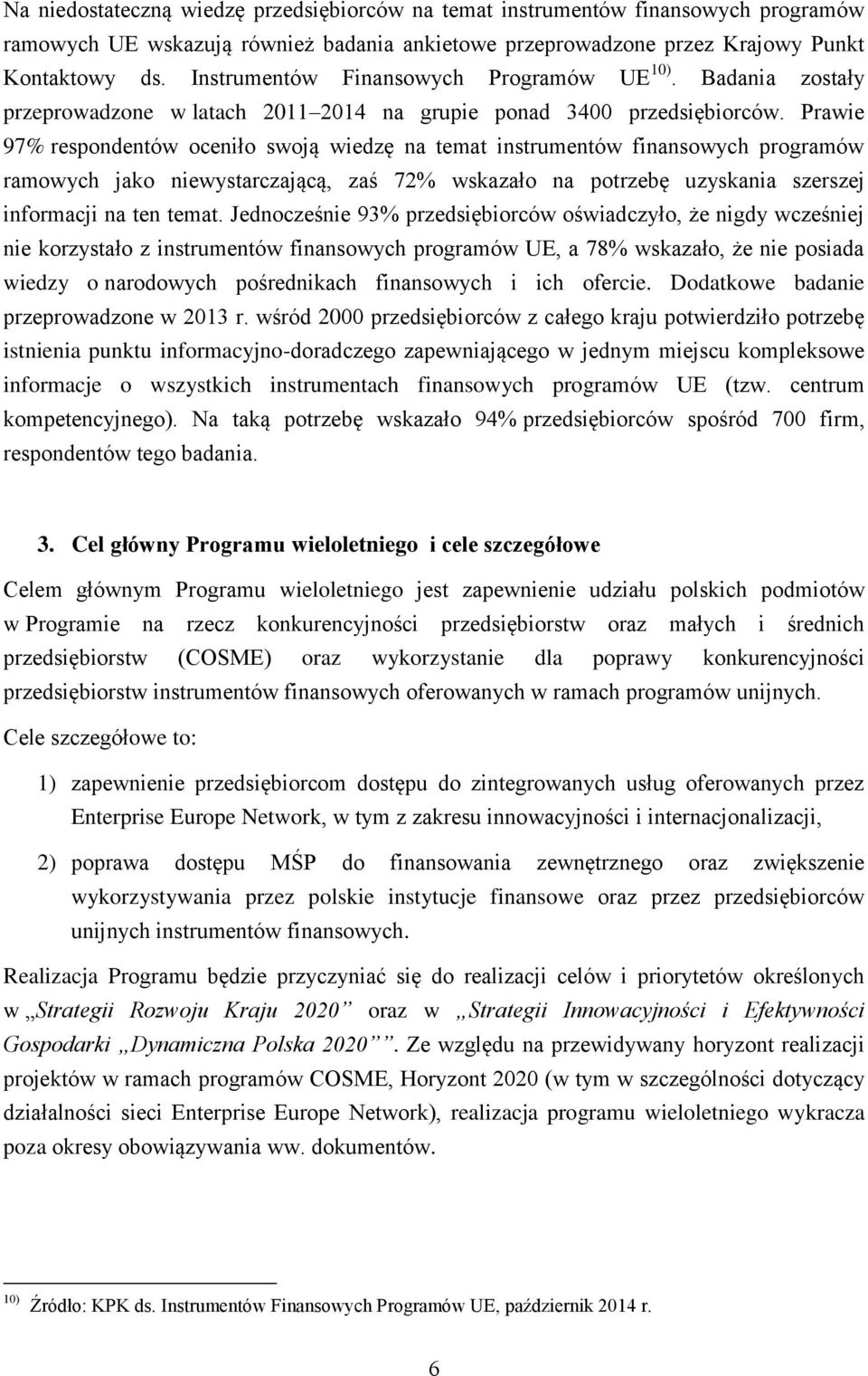 Prawie 97% respondentów oceniło swoją wiedzę na temat instrumentów finansowych programów ramowych jako niewystarczającą, zaś 72% wskazało na potrzebę uzyskania szerszej informacji na ten temat.