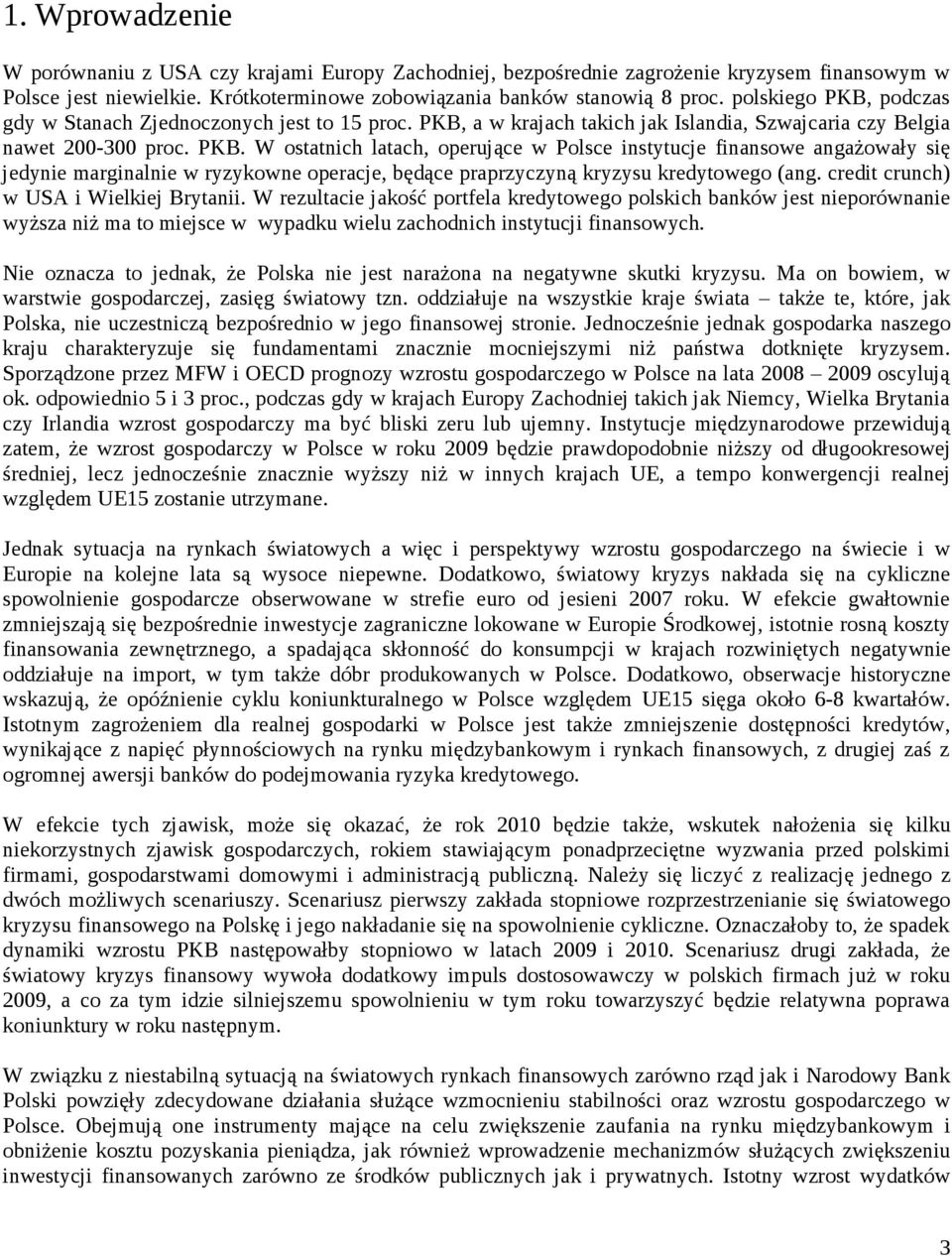 credit crunch) w USA i Wielkiej Brytanii. W rezultacie jakość portfela kredytowego polskich banków jest nieporównanie wyższa niż ma to miejsce w wypadku wielu zachodnich instytucji finansowych.