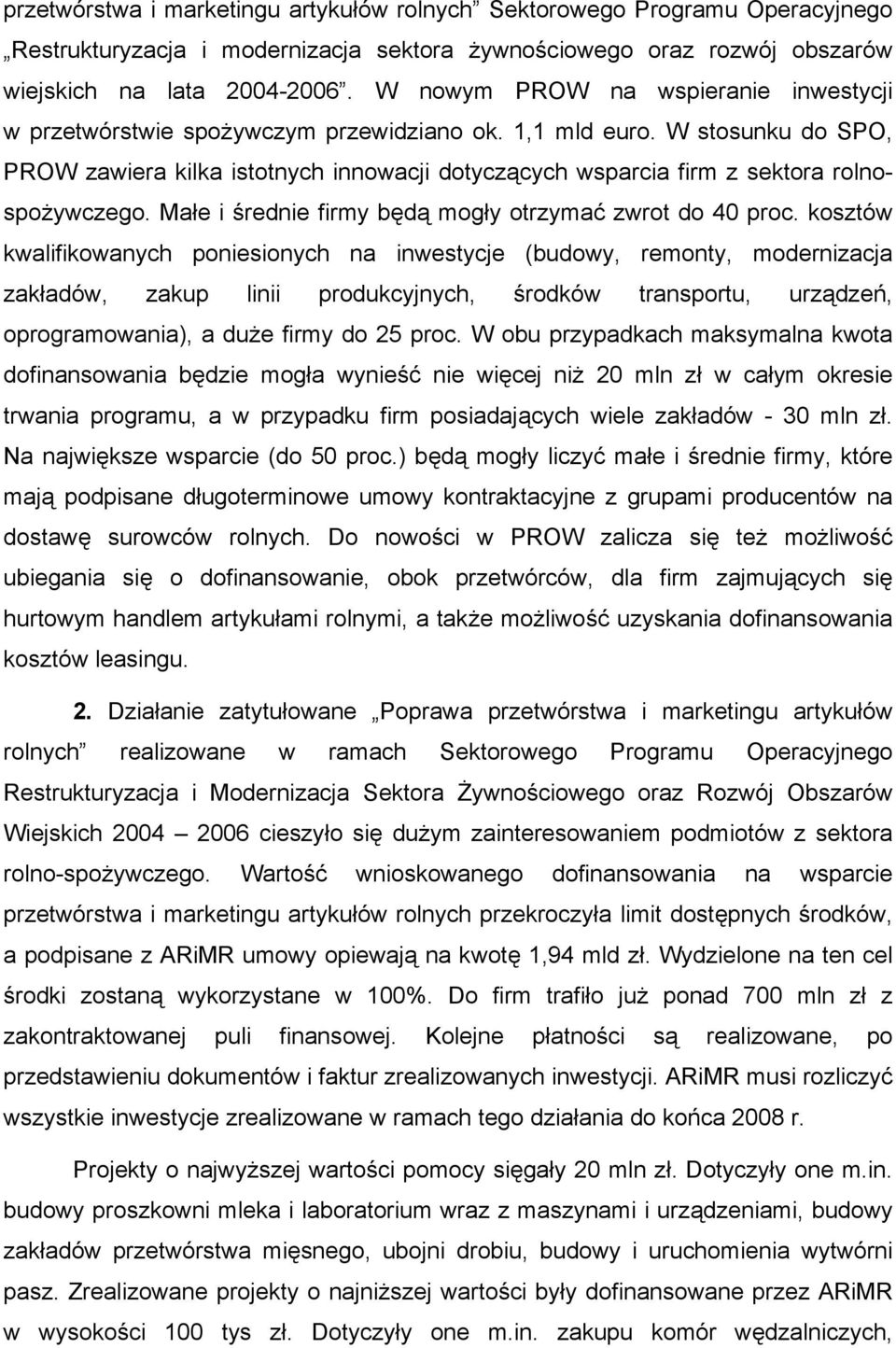 W stosunku do SPO, PROW zawiera kilka istotnych innowacji dotyczących wsparcia firm z sektora rolnospożywczego. Małe i średnie firmy będą mogły otrzymać zwrot do 40 proc.