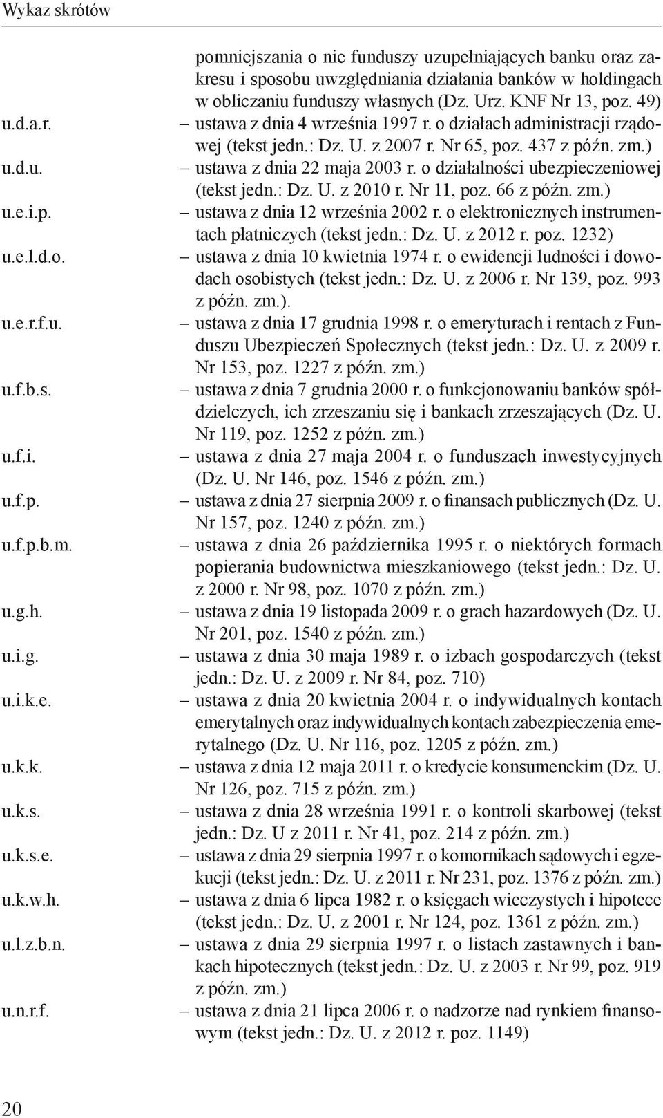 Nr 11, poz. 66 z późn. zm.) u.e.i.p. ustawa z dnia 12 września 2002 r. o elektronicznych instrumentach płatniczych (tekst jedn.: Dz. U. z 2012 r. poz. 1232) u.e.l.d.o. ustawa z dnia 10 kwietnia 1974 r.