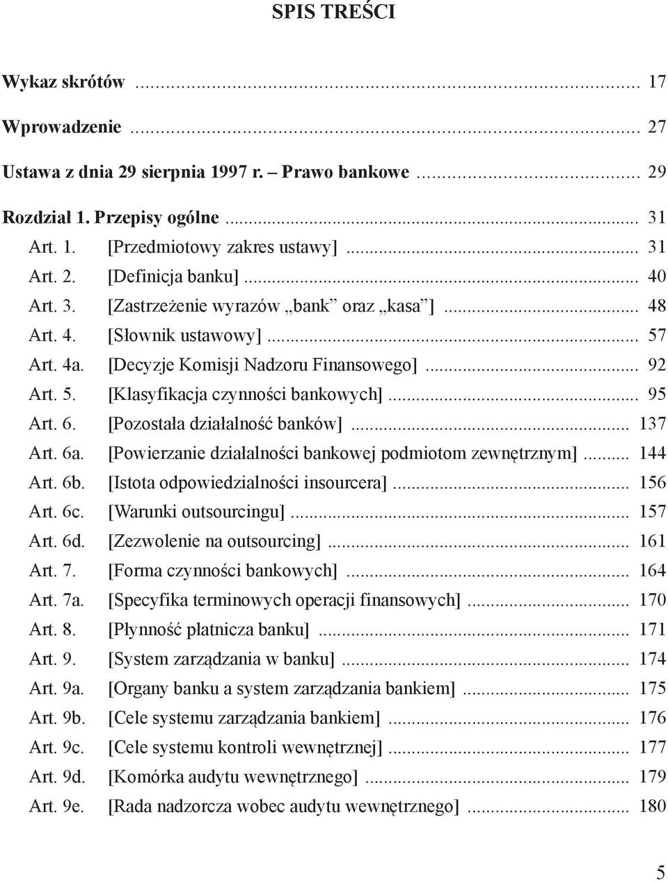 [Pozostała działalność banków] 137 Art. 6a. [Powierzanie działalności bankowej podmiotom zewnętrznym] 144 Art. 6b. [Istota odpowiedzialności insourcera] 156 Art. 6c. [Warunki outsourcingu] 157 Art.