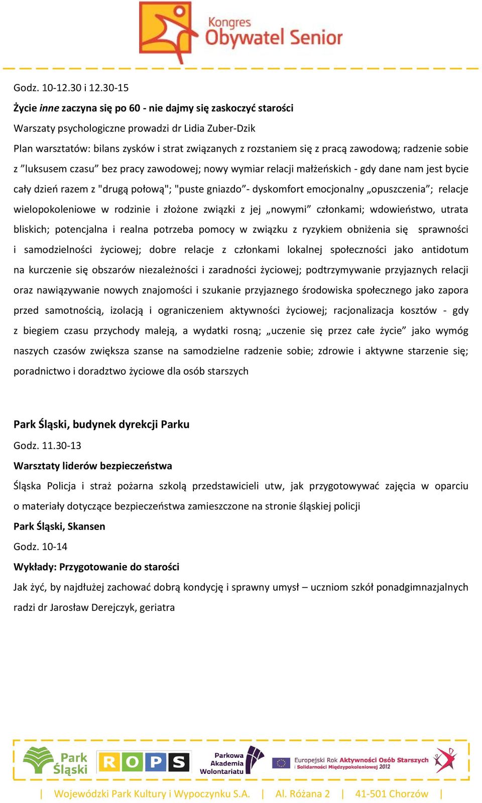 zawodową; radzenie sobie z luksusem czasu bez pracy zawodowej; nowy wymiar relacji małżeńskich - gdy dane nam jest bycie cały dzień razem z "drugą połową"; "puste gniazdo - dyskomfort emocjonalny