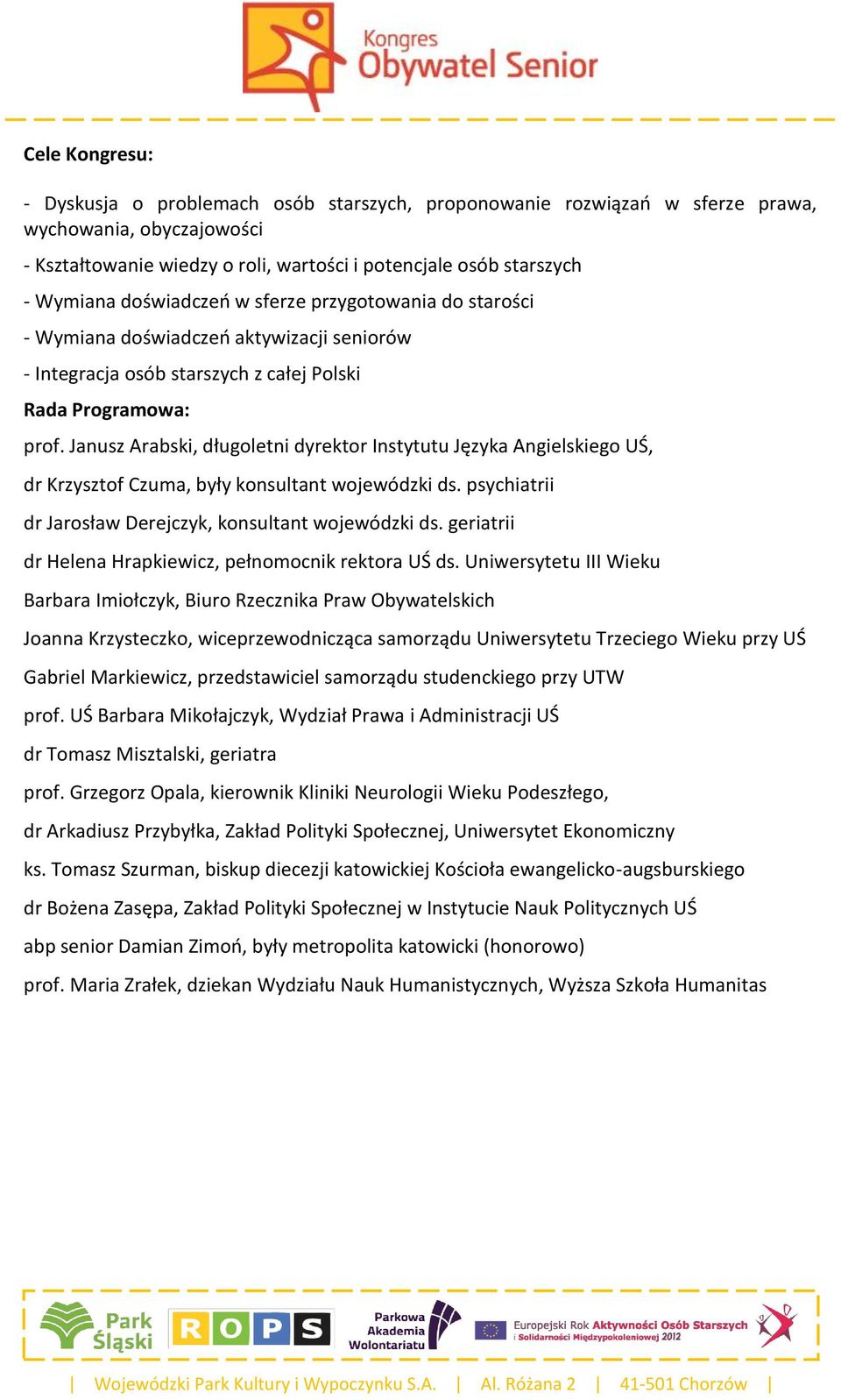 Janusz Arabski, długoletni dyrektor Instytutu Języka Angielskiego UŚ, dr Krzysztof Czuma, były konsultant wojewódzki ds. psychiatrii dr Jarosław Derejczyk, konsultant wojewódzki ds.