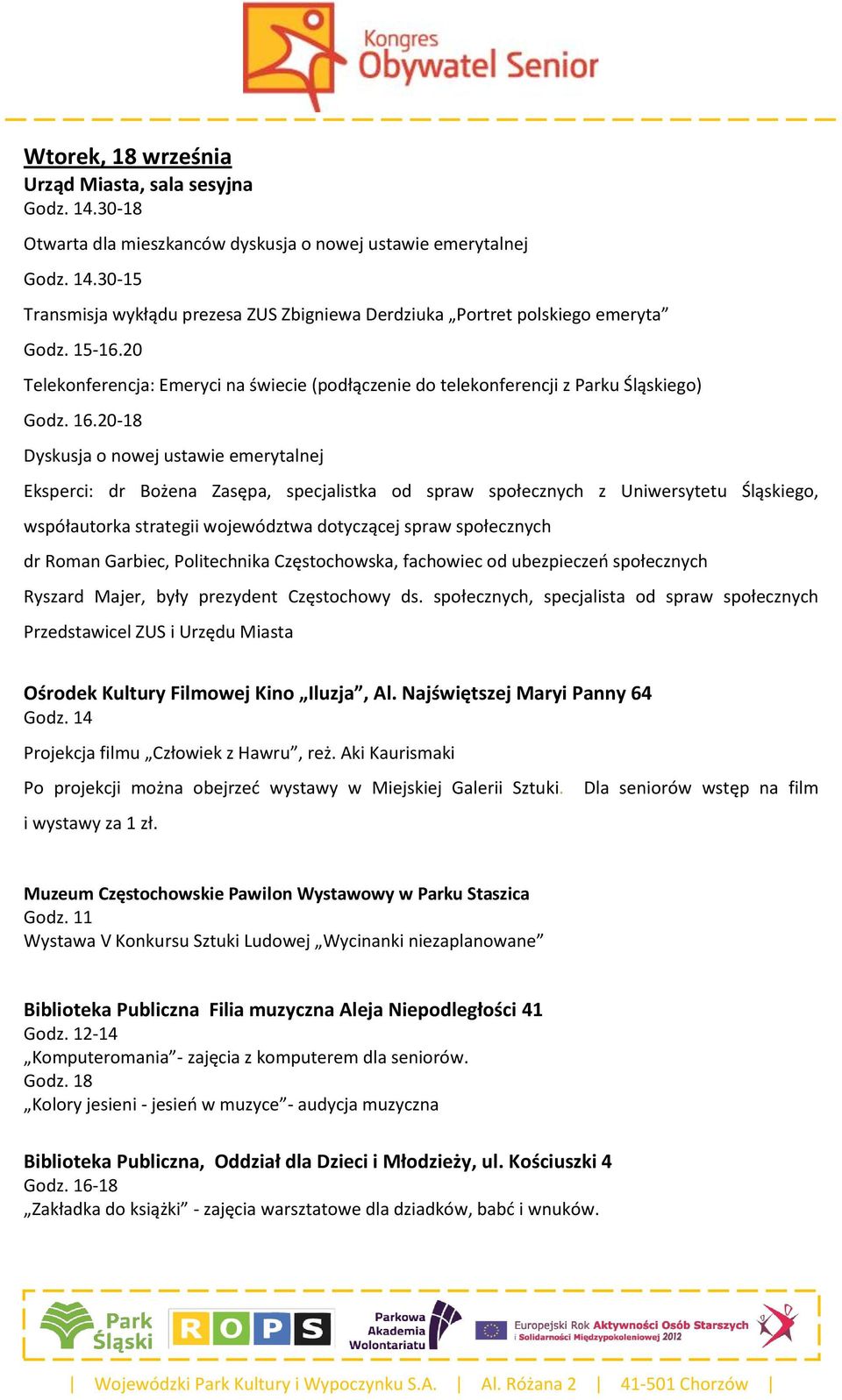 20-18 Dyskusja o nowej ustawie emerytalnej Eksperci: dr Bożena Zasępa, specjalistka od spraw społecznych z Uniwersytetu Śląskiego, współautorka strategii województwa dotyczącej spraw społecznych dr