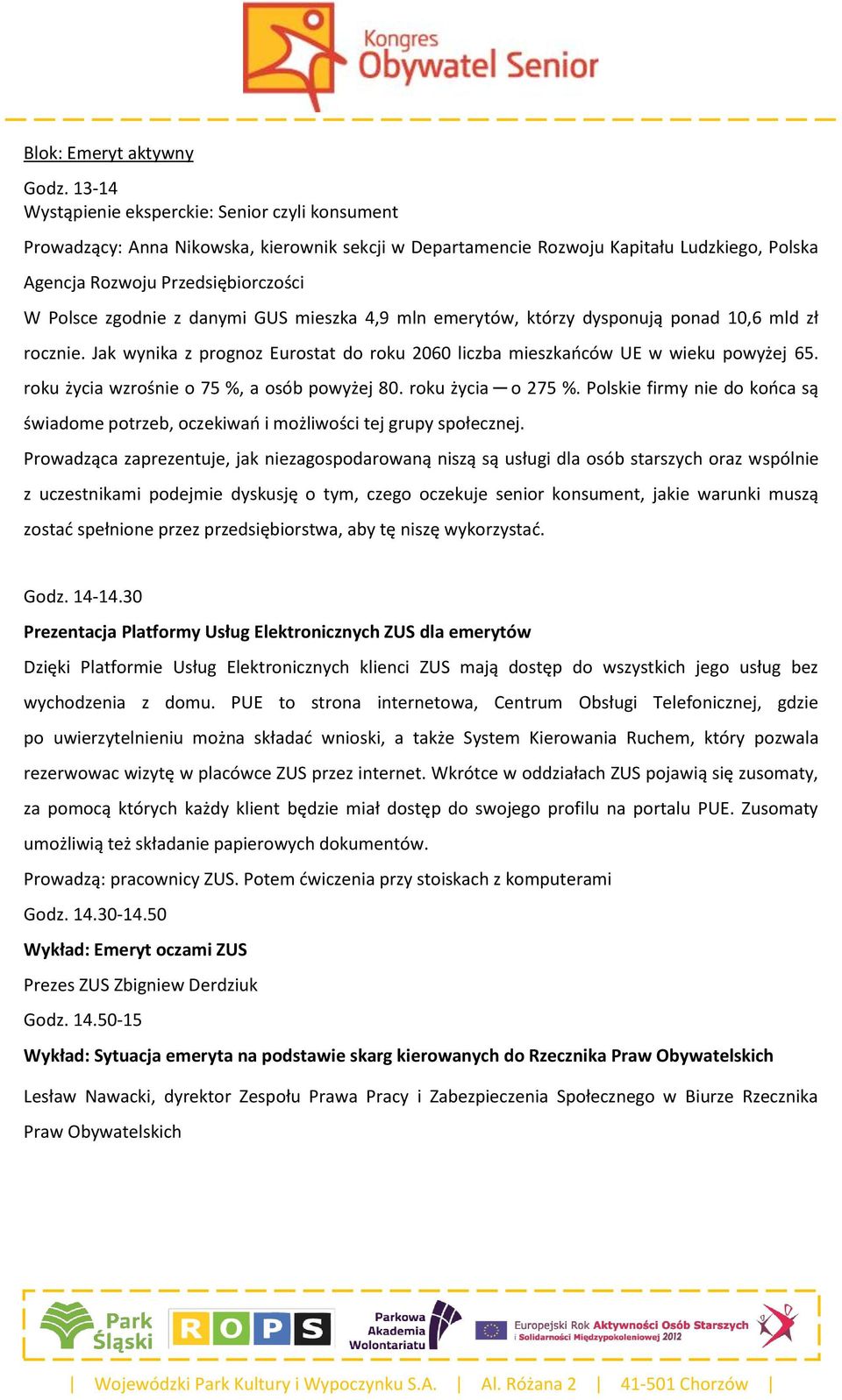 z danymi GUS mieszka 4,9 mln emerytów, którzy dysponują ponad 10,6 mld zł rocznie. Jak wynika z prognoz Eurostat do roku 2060 liczba mieszkańców UE w wieku powyżej 65.