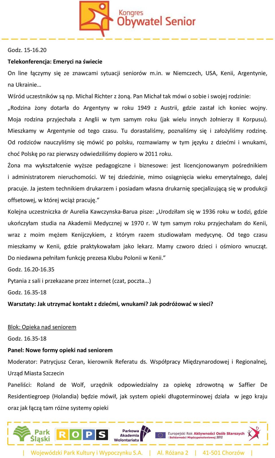 Moja rodzina przyjechała z Anglii w tym samym roku (jak wielu innych żołnierzy II Korpusu). Mieszkamy w Argentynie od tego czasu. Tu dorastaliśmy, poznaliśmy się i założyliśmy rodzinę.