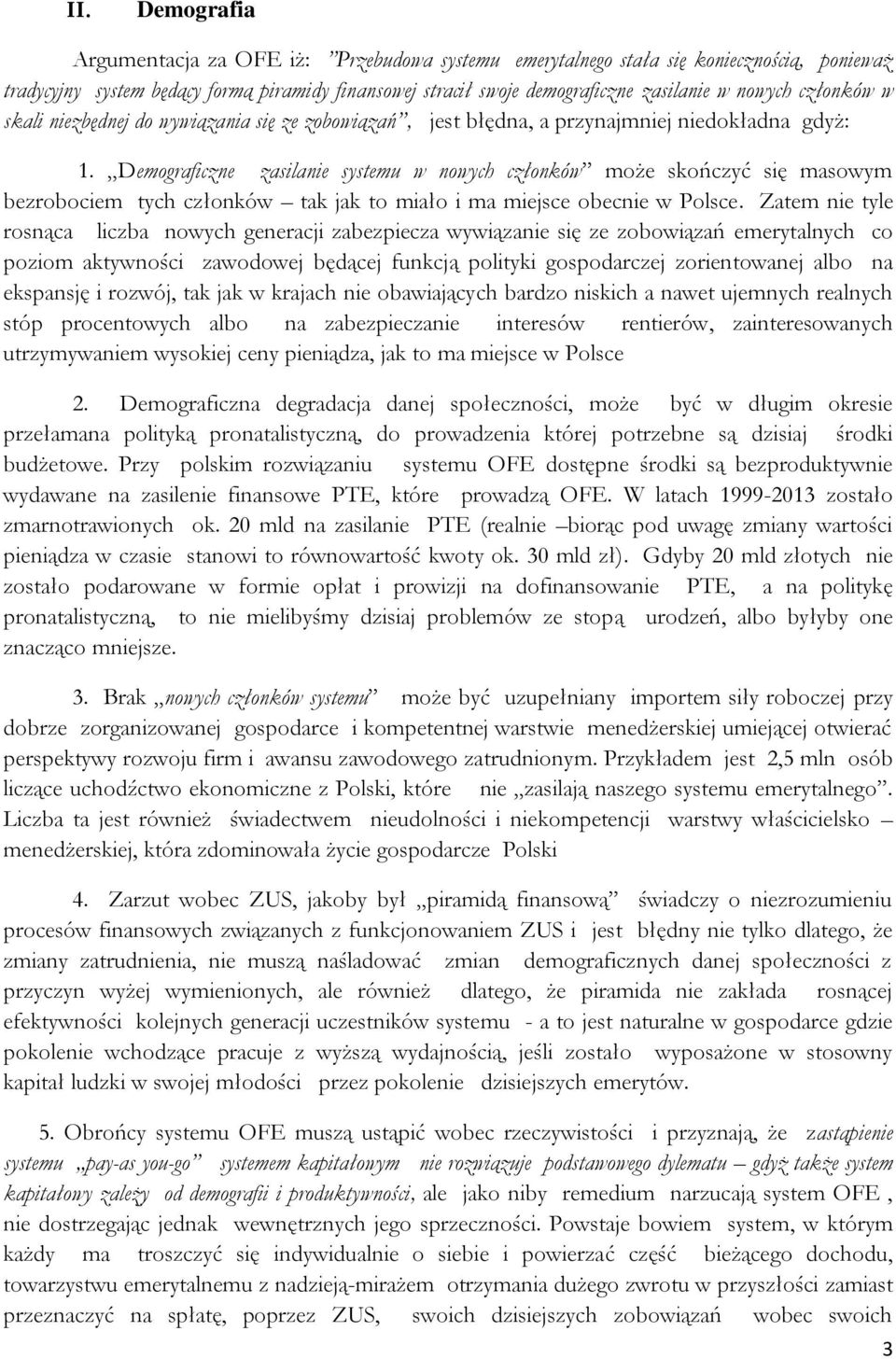 Demograficzne zasilanie systemu w nowych członków może skończyć się masowym bezrobociem tych członków tak jak to miało i ma miejsce obecnie w Polsce.