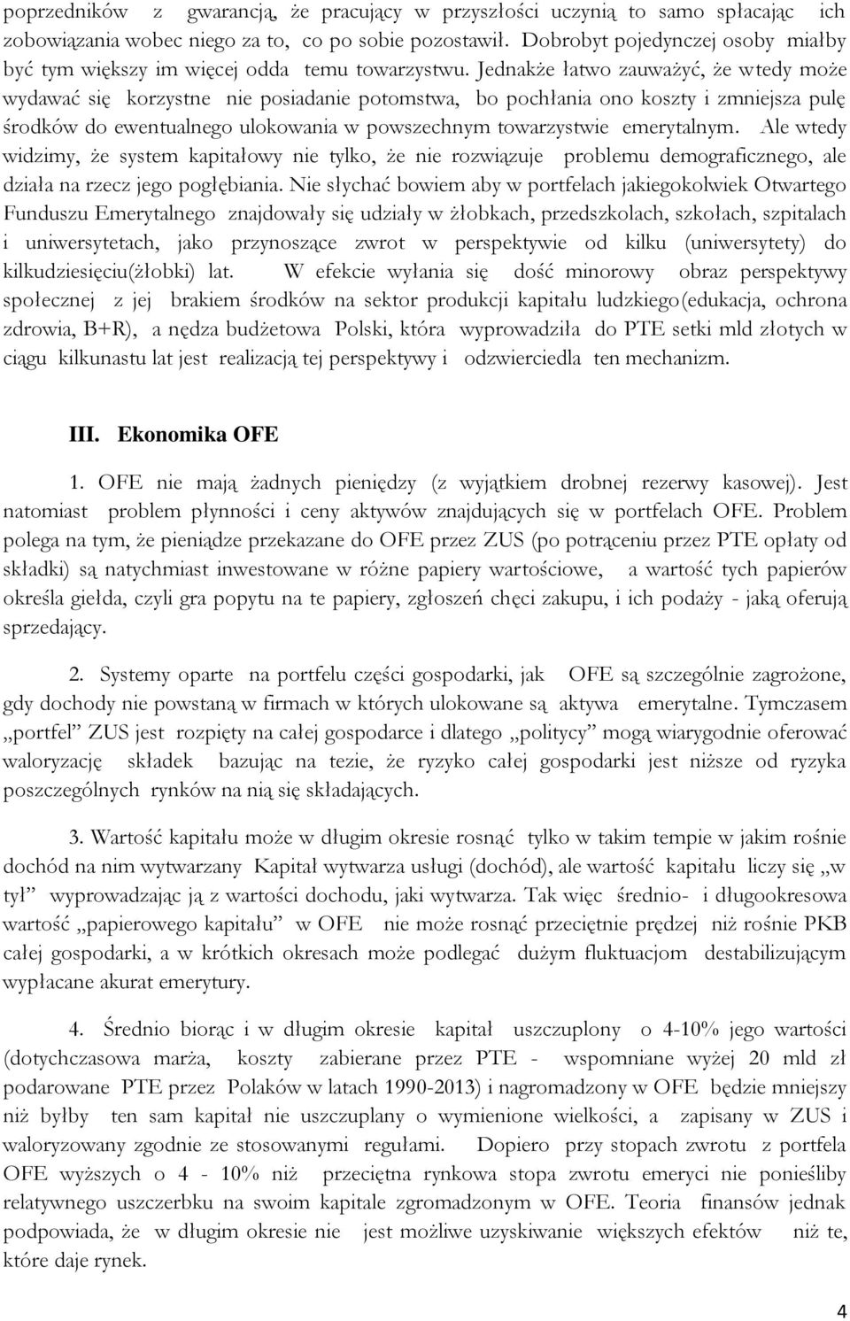 Jednakże łatwo zauważyć, że wtedy może wydawać się korzystne nie posiadanie potomstwa, bo pochłania ono koszty i zmniejsza pulę środków do ewentualnego ulokowania w powszechnym towarzystwie