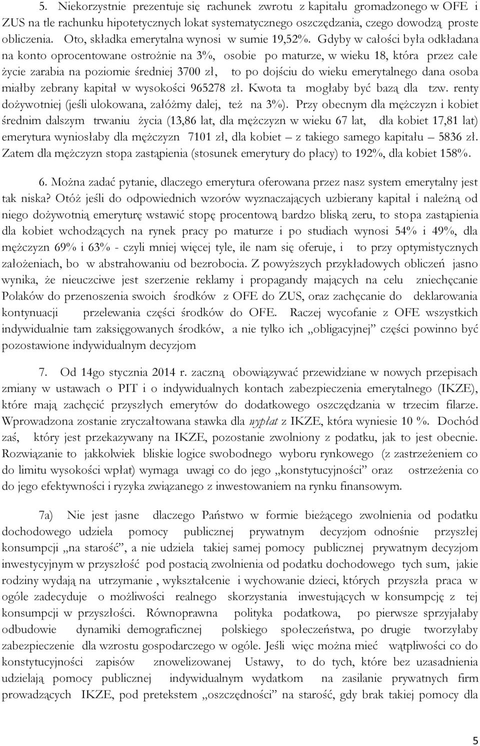 Gdyby w całości była odkładana na konto oprocentowane ostrożnie na 3%, osobie po maturze, w wieku 18, która przez całe życie zarabia na poziomie średniej 3700 zł, to po dojściu do wieku emerytalnego