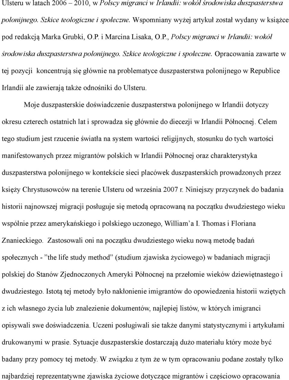 Szkice teologiczne i społeczne. Opracowania zawarte w tej pozycji koncentrują się głównie na problematyce duszpasterstwa polonijnego w Republice Irlandii ale zawierają także odnośniki do Ulsteru.