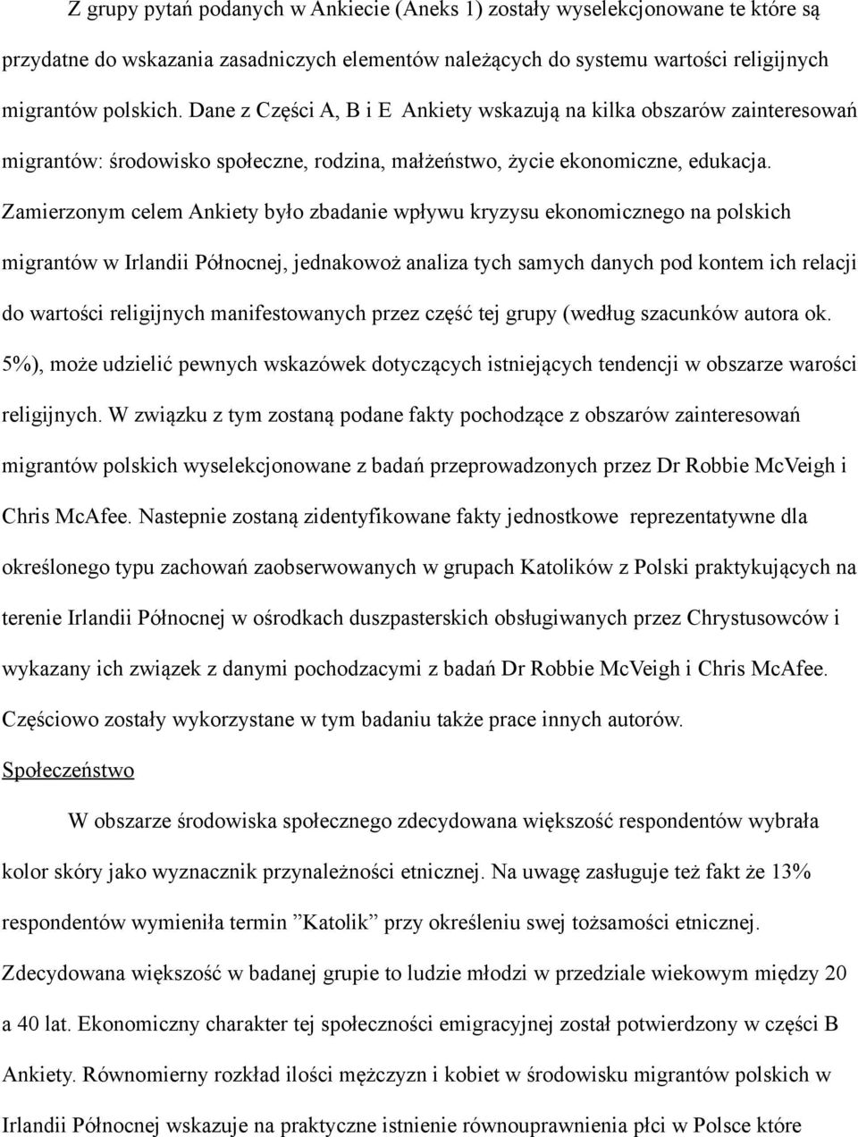 Zamierzonym celem Ankiety było zbadanie wpływu kryzysu ekonomicznego na polskich migrantów w Irlandii Północnej, jednakowoż analiza tych samych danych pod kontem ich relacji do wartości religijnych