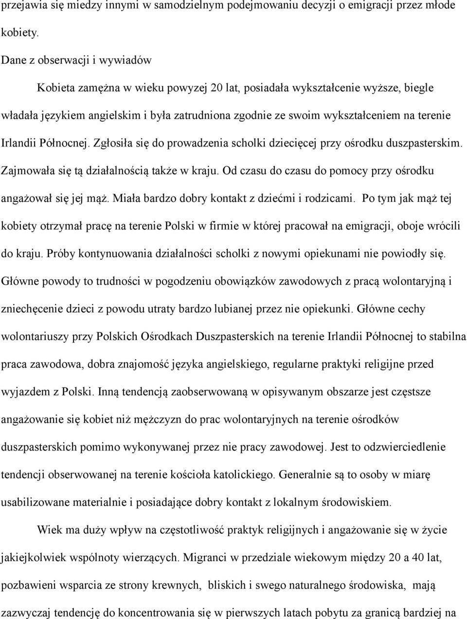 Irlandii Północnej. Zgłosiła się do prowadzenia scholki dziecięcej przy ośrodku duszpasterskim. Zajmowała się tą działalnością także w kraju.