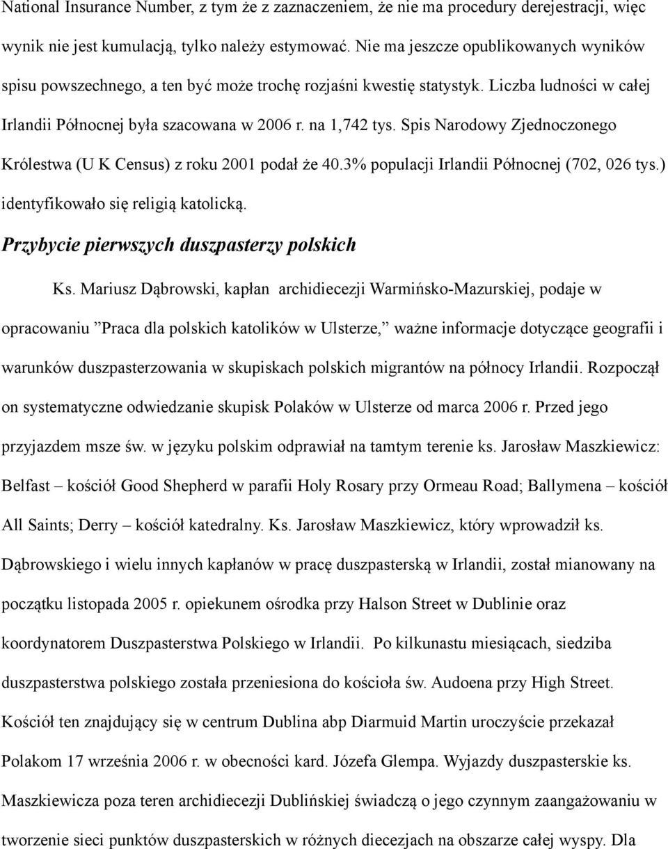 Spis Narodowy Zjednoczonego Królestwa (U K Census) z roku 2001 podał że 40.3% populacji Irlandii Północnej (702, 026 tys.) identyfikowało się religią katolicką.