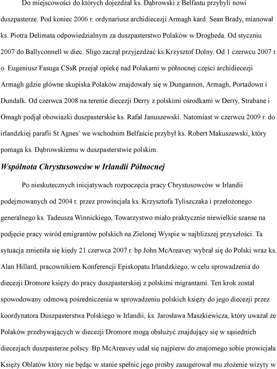 Od czerwca 2008 na terenie diecezji Derry z polskimi ośrodkami w Derry, Strabane i Omagh podjął obowiazki duszpasterskie ks. Rafał Januszewski. Natomiast w czerwcu 2009 r.