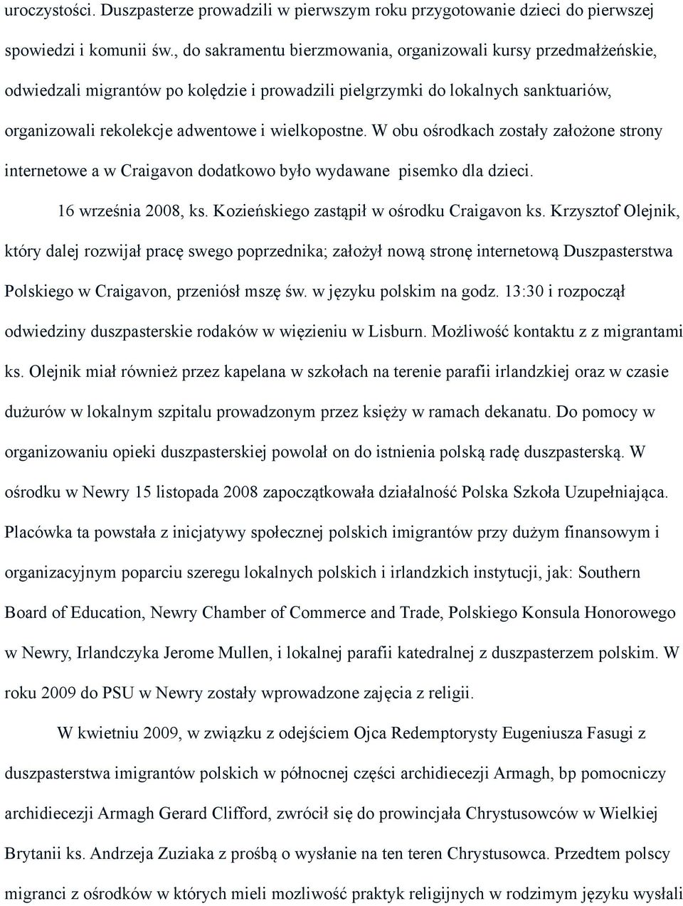 W obu ośrodkach zostały założone strony internetowe a w Craigavon dodatkowo było wydawane pisemko dla dzieci. 16 września 2008, ks. Kozieńskiego zastąpił w ośrodku Craigavon ks.