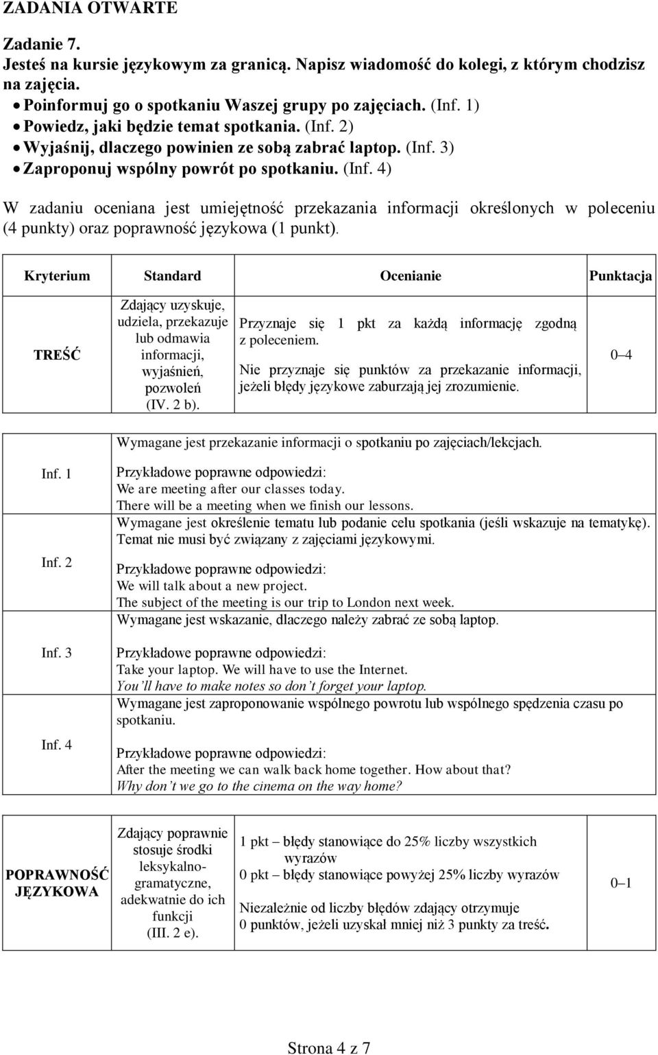 Kryterium Ocenianie Punktacja TREŚĆ Zdający uzyskuje, udziela, przekazuje lub odmawia informacji, wyjaśnień, pozwoleń (IV. 2 b). Przyznaje się 1 pkt za każdą informację zgodną z poleceniem.