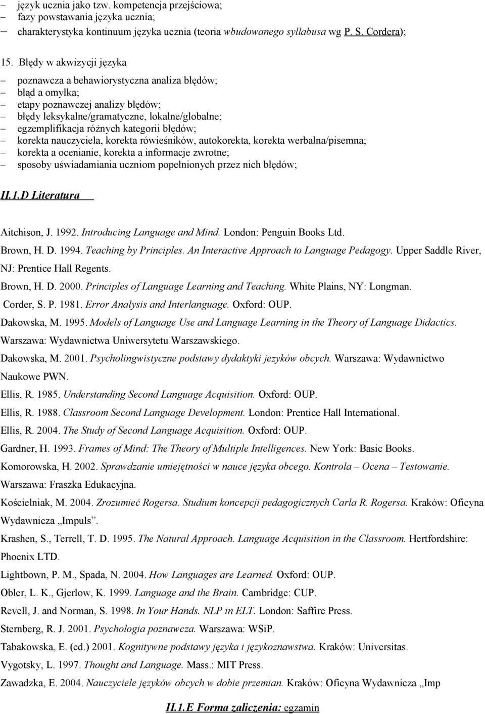 błędów; korekta nauczyciela, korekta rówieśników, autokorekta, korekta werbalna/pisemna; korekta a ocenianie, korekta a informacje zwrotne; sposoby uświadamiania uczniom popełnionych przez nich