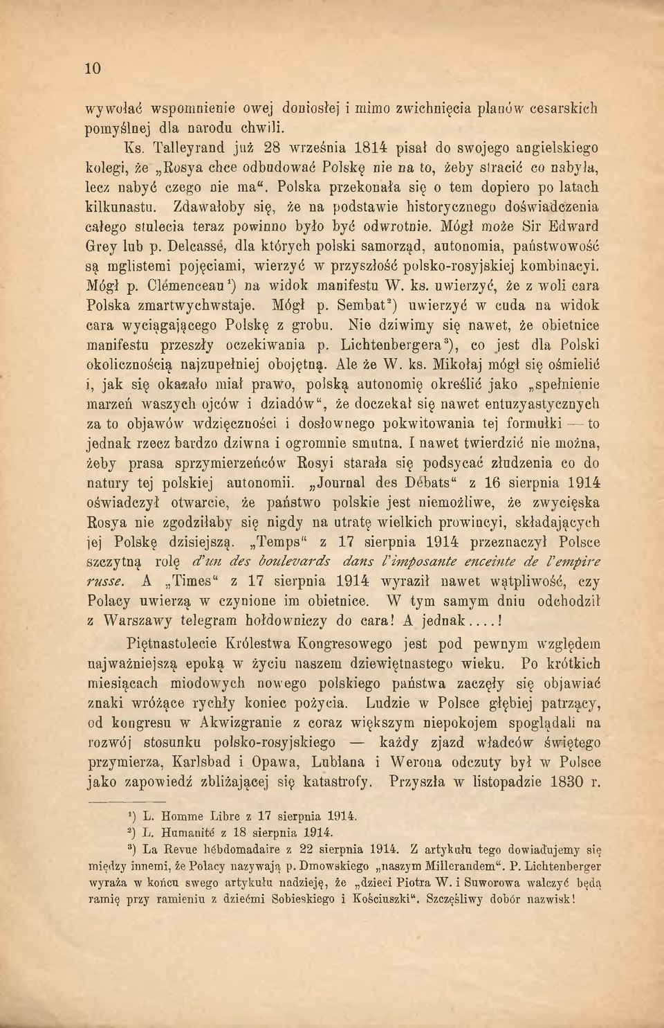 Polska przekonała się o tem dopiero po latach kilkunastu. Zdawałoby się, że na podstawie historycznego doświadczenia całego stulecia teraz powinno było być odwrotnie. Mógł może Sir Edward Grey lub p.