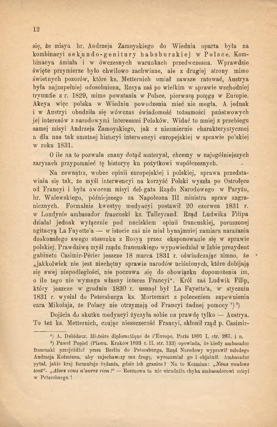 Metternich umiał zawsze ratować, Austrya była najzupełniej odosobniona, Rosya zaś po wielkim w sprawie wschodniej tryumfie z r. 1829, mimo powstania w Polsce, pierwszą potęgą w Europie.