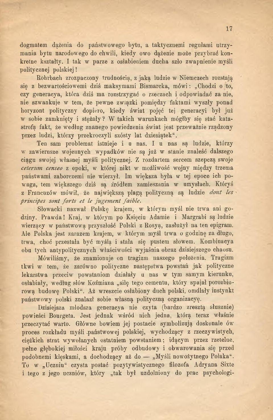 Robrbaeh zrozpaczony trudnością, z jaką ludzie w Niemczech rozstają się z bezwartościowemi dziś maksymami Bismarcka, m ówi: Chodzi o to, czy generacya, która dziś ma rozstrzygać o rzeczach i