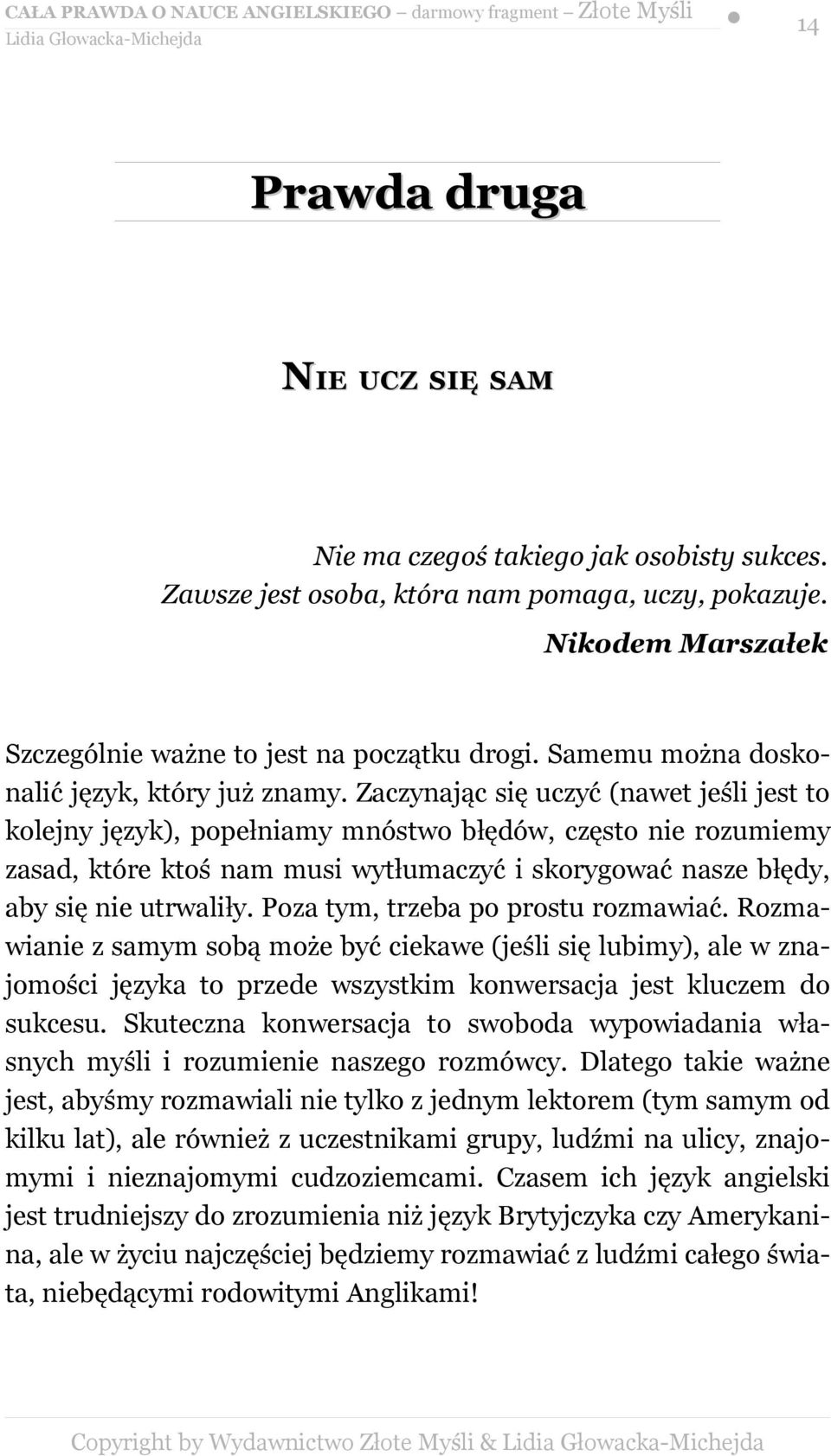 Zaczynając się uczyć (nawet jeśli jest to kolejny język), popełniamy mnóstwo błędów, często nie rozumiemy zasad, które ktoś nam musi wytłumaczyć i skorygować nasze błędy, aby się nie utrwaliły.