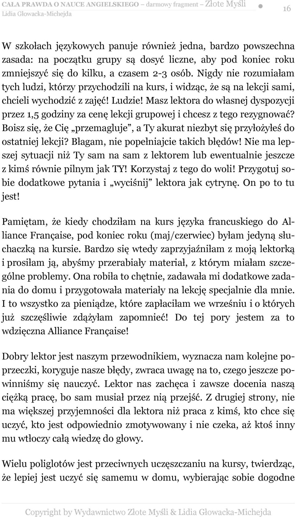 Masz lektora do własnej dyspozycji przez 1,5 godziny za cenę lekcji grupowej i chcesz z tego rezygnować? Boisz się, że Cię przemagluje, a Ty akurat niezbyt się przyłożyłeś do ostatniej lekcji?