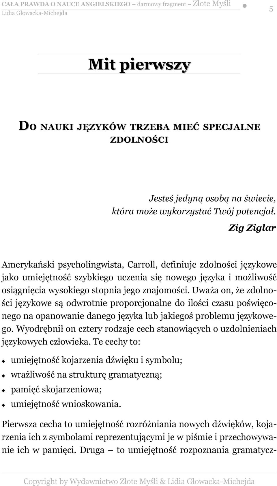 Uważa on, że zdolności językowe są odwrotnie proporcjonalne do ilości czasu poświęconego na opanowanie danego języka lub jakiegoś problemu językowego.