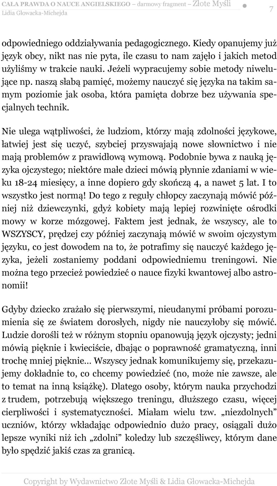 Nie ulega wątpliwości, że ludziom, którzy mają zdolności językowe, łatwiej jest się uczyć, szybciej przyswajają nowe słownictwo i nie mają problemów z prawidłową wymową.