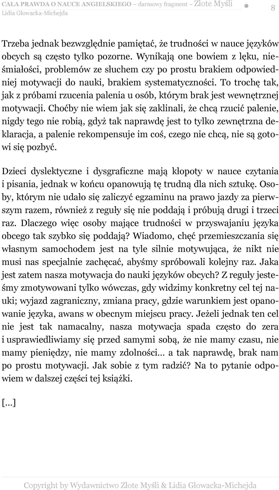 To trochę tak, jak z próbami rzucenia palenia u osób, którym brak jest wewnętrznej motywacji.