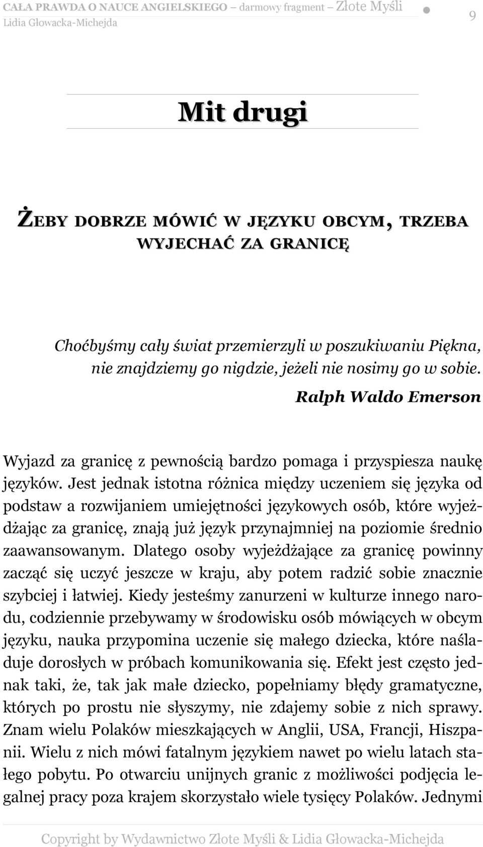 Jest jednak istotna różnica między uczeniem się języka od podstaw a rozwijaniem umiejętności językowych osób, które wyjeżdżając za granicę, znają już język przynajmniej na poziomie średnio