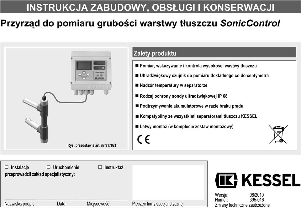 akumulatorowe w razie braku prądu Kompatybilny ze wszystkimi separatorami tłuszczu KESSEL Łatwy montaż (w komplecie zestaw montażowy) Rys. przedstawia art.