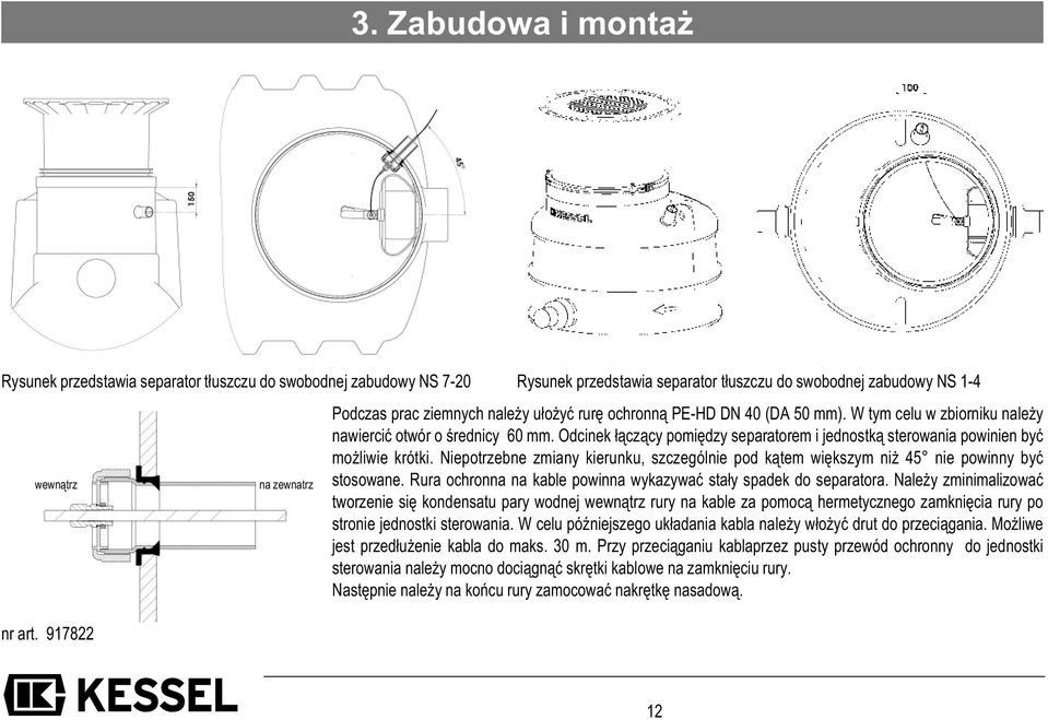 Odcinek łączący pomiędzy separatorem i jednostką sterowania powinien być możliwie krótki. Niepotrzebne zmiany kierunku, szczególnie pod kątem większym niż 45 nie powinny być stosowane.