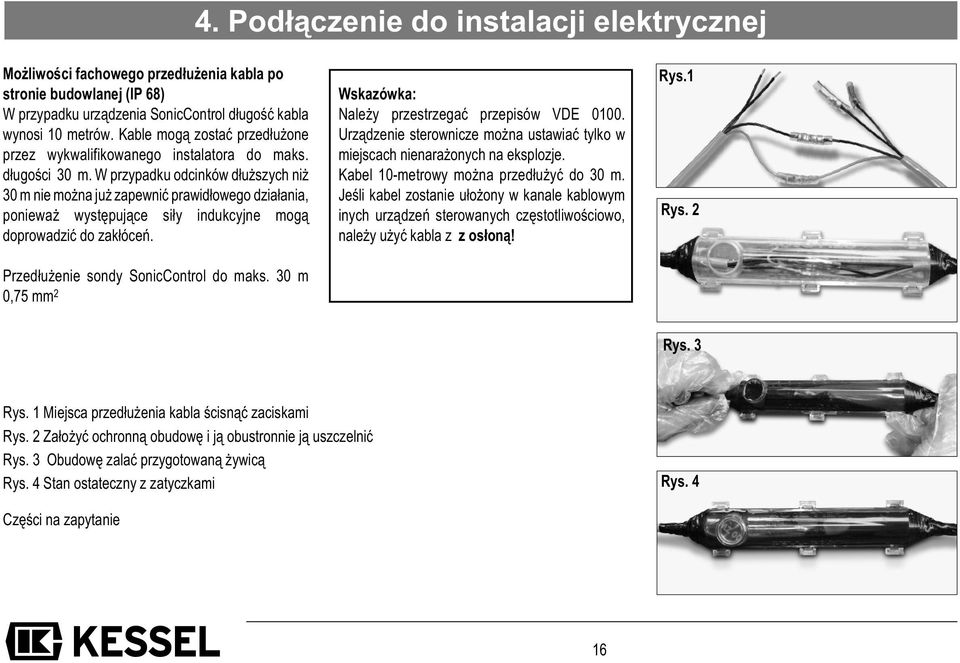 W przypadku odcinków dłuższych niż 30 m nie można już zapewnić prawidłowego działania, ponieważ występujące siły indukcyjne mogą doprowadzić do zakłóceń. Przedłużenie sondy SonicControl do maks.