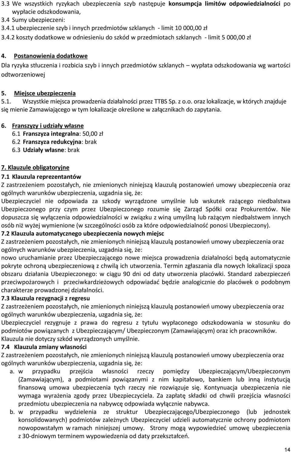 Postanowienia dodatkowe Dla ryzyka stłuczenia i rozbicia szyb i innych przedmiotów szklanych wypłata odszkodowania wg wartości odtworzeniowej 5. Miejsce ubezpieczenia 5.1.