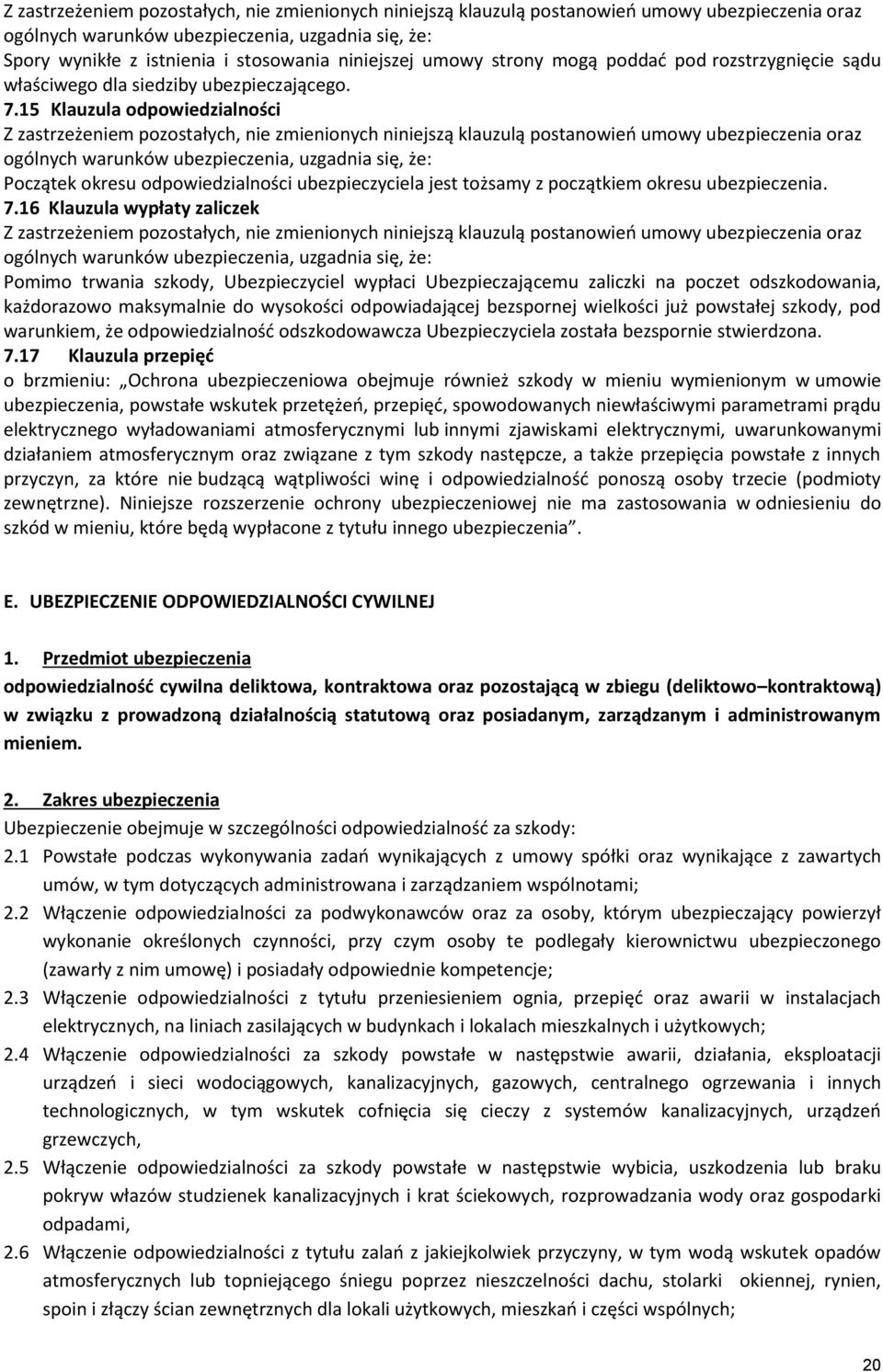 16 Klauzula wypłaty zaliczek Pomimo trwania szkody, Ubezpieczyciel wypłaci Ubezpieczającemu zaliczki na poczet odszkodowania, każdorazowo maksymalnie do wysokości odpowiadającej bezspornej wielkości