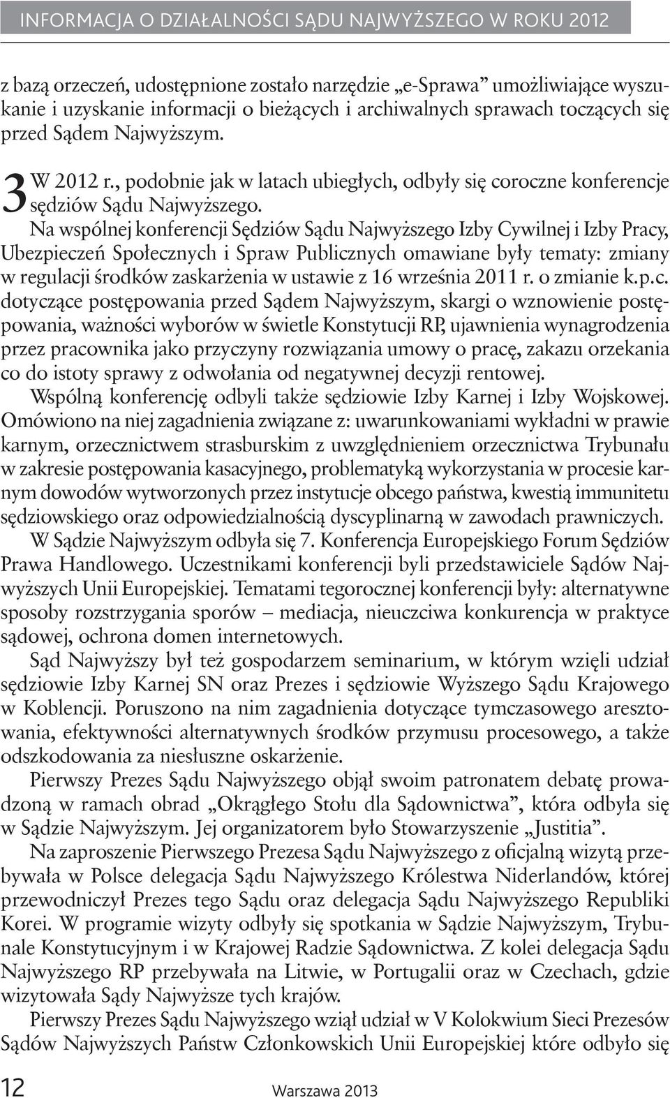 Na wspólnej konferencji Sędziów Sądu Najwyższego Izby Cywilnej i Izby Pracy, Ubezpieczeń Społecznych i Spraw Publicznych omawiane były tematy: zmiany w regulacji środków zaskarżenia w ustawie z 16