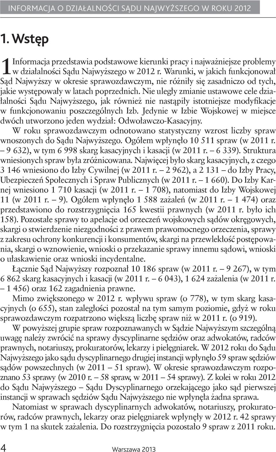 Nie uległy zmianie ustawowe cele działalności Sądu Najwyższego, jak również nie nastąpiły istotniejsze modyfikacje w funkcjonowaniu poszczególnych Izb.