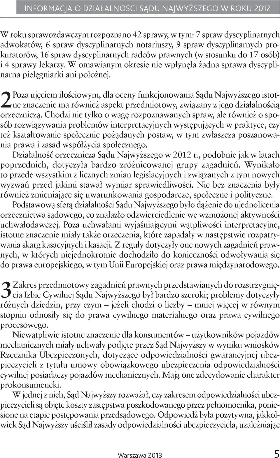 2Poza ujęciem ilościowym, dla oceny funkcjonowania Sądu Najwyższego istotne znaczenie ma również aspekt przedmiotowy, związany z jego działalnością orzeczniczą.