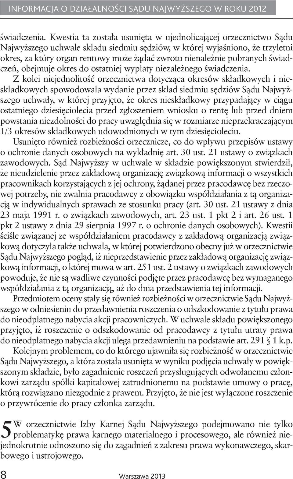 nienależnie pobranych świadczeń, obejmuje okres do ostatniej wypłaty niezależnego  Z kolei niejednolitość orzecznictwa dotycząca okresów składkowych i nieskładkowych spowodowała wydanie przez skład