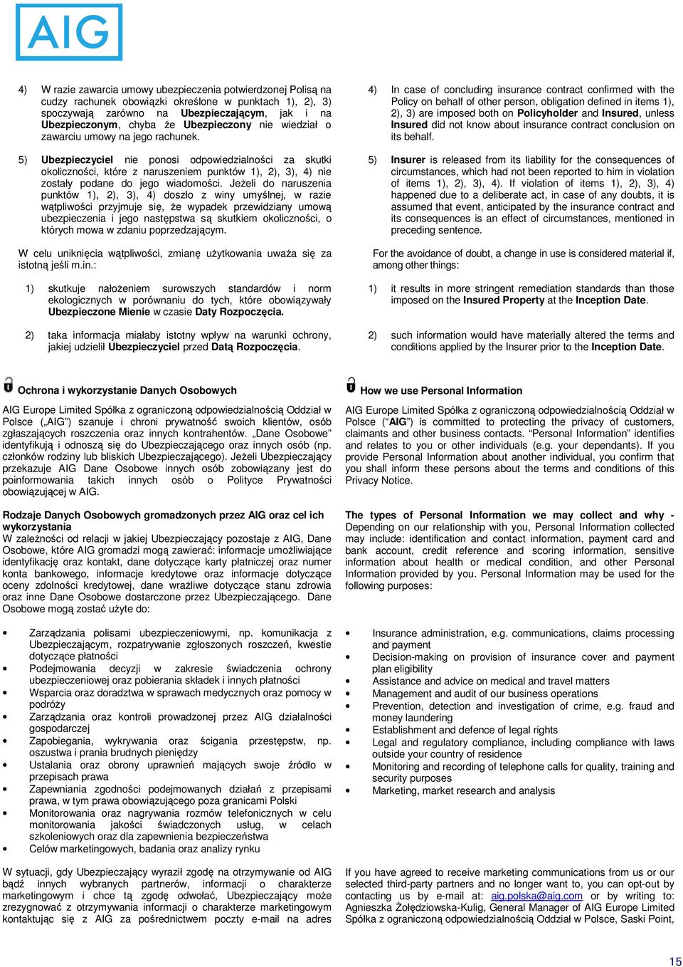 5) Ubezpieczyciel nie ponosi odpowiedzialności za skutki okoliczności, które z naruszeniem punktów 1), 2), 3), 4) nie zostały podane do jego wiadomości.