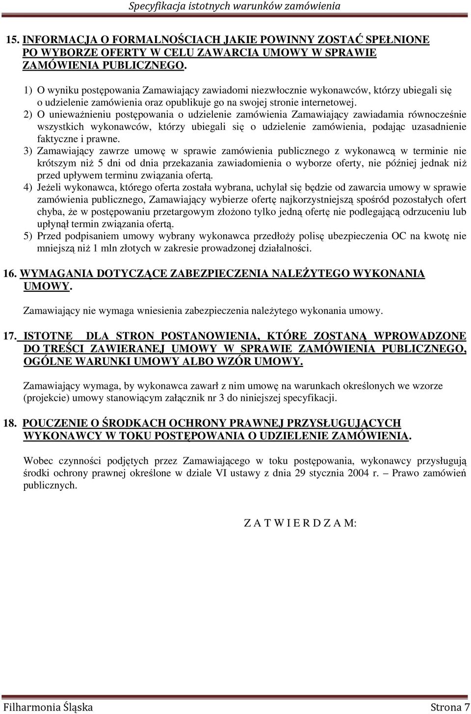 2) O uniewaŝnieniu postępowania o udzielenie zamówienia Zamawiający zawiadamia równocześnie wszystkich wykonawców, którzy ubiegali się o udzielenie zamówienia, podając uzasadnienie faktyczne i prawne.